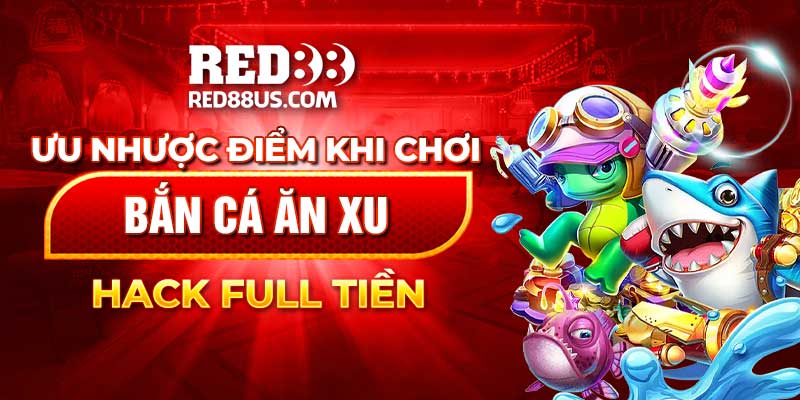 Ưu Nhược Điểm Khi Chơi Bắn Cá Ăn Xu Hack Full Tiền