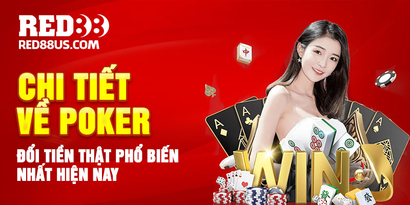 Chi Tiết Về Poker Đổi Tiền Thật Phổ Biến Nhất Hiện Nay