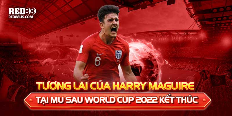 MU sẽ thay thế Harry Maguire