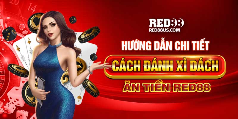 Hướng Dẫn Chi Tiết Cách Đánh Xì Dách Ăn Tiền Hot Nhất