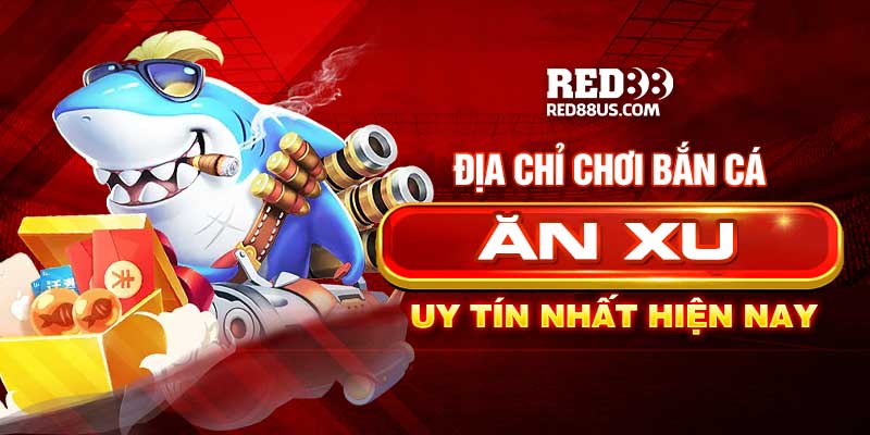 Địa Chỉ Chơi Bắn Cá Ăn Xu Uy Tín Nhất Hiện Nay