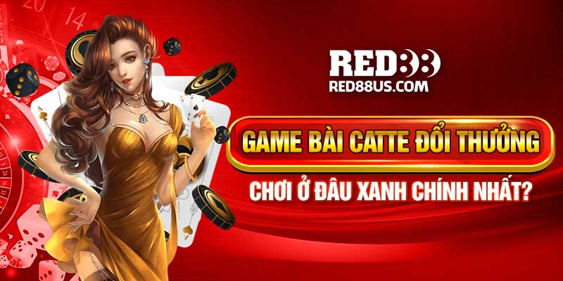 Địa Chỉ Chơi Game Bài Catte Đổi Thưởng Uy Tín