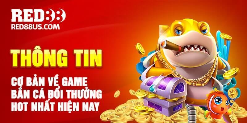 Giới Thiệu Game Bắn Cá Đổi Thưởng Hot Nhất 2023