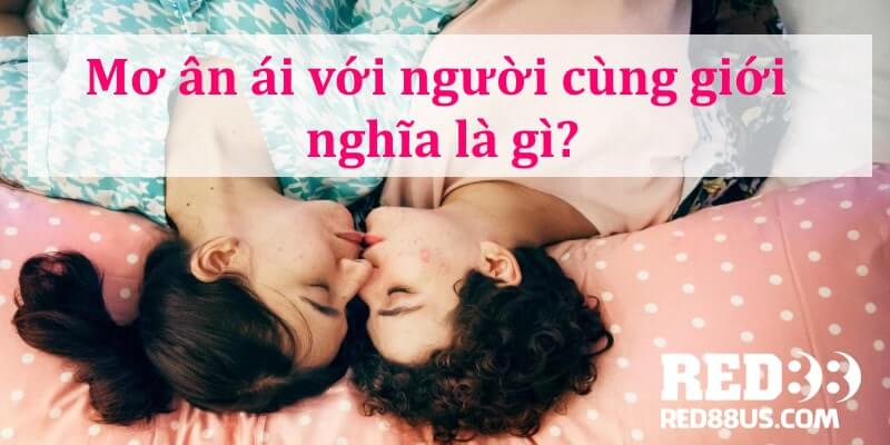 Ân ái với người cùng giới trong mơ là điềm báo tốt 