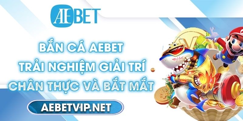 Giới thiệu bắn cá AEBET