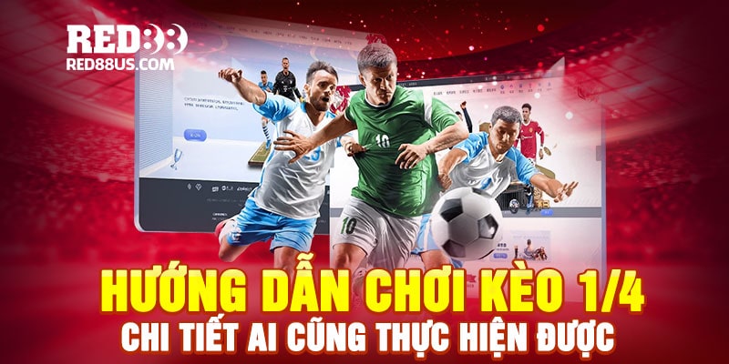 Hướng Dẫn Chơi Kèo 1/4 Chi Tiết Ai Cũng Thực Hiện Được