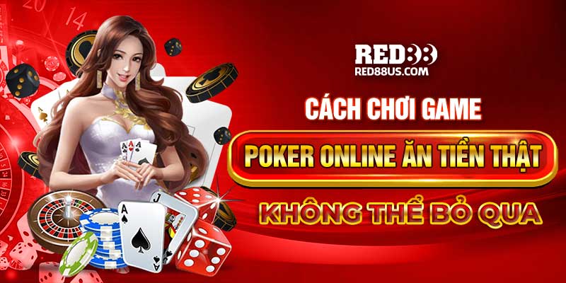 Cách Chơi Game Poker Online Ăn Tiền Thật Không Thể Bỏ Qua